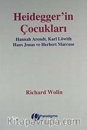 Heidegger'in Çocukları <br /> Hannah Arendt, Karl Löwith Hans Jonas ve Herbert Marcuse