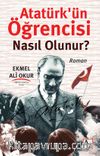 Atatürk’ün Öğrencisi Nasıl Olunur?