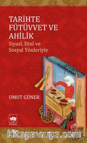 Tarihte Fütüvvet ve Ahilik <br /> Siyasi, Dini ve Sosyal Yönleriyle