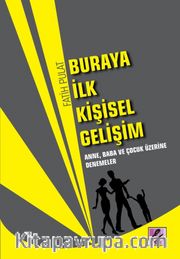 Buraya İlk Kişisel Gelişim <br /> Anne, Baba ve Çocuk Üzerine Denemeler