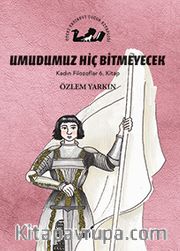 Umudumuz Hiç Bitmeyecek / Kadın Filozoflar 6. Kitap