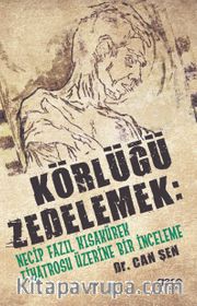 Körlüğü Zedelemek: Necip Fazıl Kısakürek Tiyatrosu Üzerine Bir İnceleme