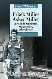 Erkek Millet Asker Millet <br /> Türkiye'de Militarizm, Miliyetçilik, Erkek (lik)ler