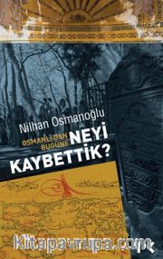 Osmanlı’dan Bugüne Neyi Kaybettik?