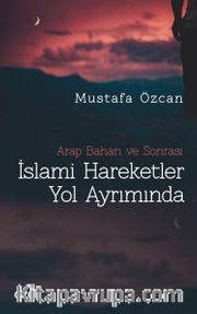 İslami Hareketler Yol Ayrımında <br /> Arap Baharı ve Sonrası