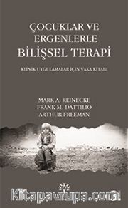 Çocuklar ve Ergenlerle Bilişsel Terapi <br /> Klinik Uygulamalar İçin Vaka Kitabı