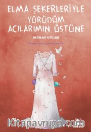 Elma Şekerleriyle Yürüdüm Acılarımın Üstüne