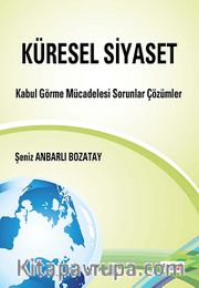 Küresel Siyaset <br /> Kabul Görme Mücadelesi Sorunlar Çözümler