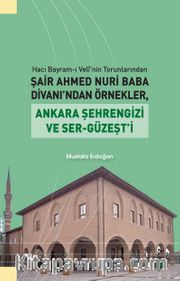 Hacı Bayram-ı Velî’nin Torunlarından Şair Ahmed Nuri Baba Divanı’ndan Örnekler, Ankara Şehrengizi ve Ser-Güzeşt’i