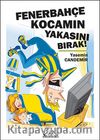 Fenerbahçe Kocamın Yakasını Bırak!