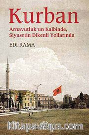 Kurban <br /> Arnavutluk'un Kalbinde Siyasetin Dikenli Yollarında