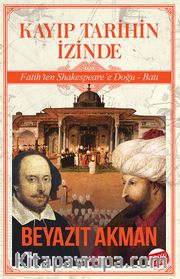 Kayıp Tarihin İzinde <br /> Fatih’ten Shakespeare’e Doğu Batı