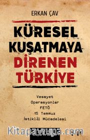 Küresel Kuşatmaya Direnen Türkiye <br /> Vesayet Operasyonlar FETÖ 15 Temmuz İstiklal Mücadelesi