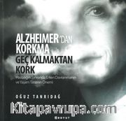 Alzheimer’dan Korkma Geç Kalmaktan Kork
