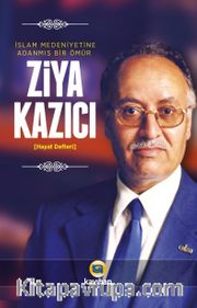 İslam Medeniyetine Adanmış Bir Ömür Ziya Kazıcı