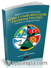 Bağımsızlıktan Günümüze Türk Cumhuriyetleri Ekonomi Politiği <br /> Sektörel ve Bölgesel Analiz