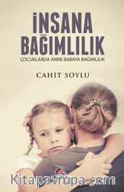 İnsana Bağımlılık <br /> Çocuklarda Anne Babaya Bağımlılık