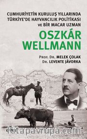 Cumhuriyetin Kuruluş Yıllarında Türkiye’de Hayvancılık Politikası ve Bir Macar Uzman Oszkar Wellmann