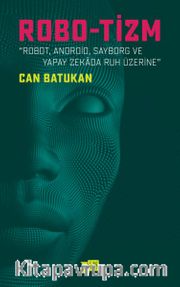 Robo-Tizm <br /> Robot, Android, Sayborg ve Yapay Zekada Ruh Üzerine