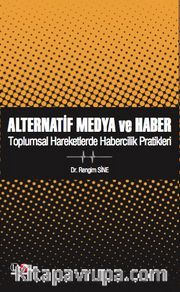 Alternatif Medya ve Haber <br /> Toplumsal Hareketlerde Habercilik Pratikleri