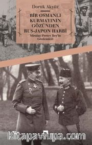 Bir Osmanlı Kurmayının Gözünden Rus-Japon Harbi <br /> Miralay Pertev Bey’in Gözlemleri