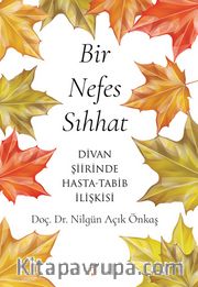 Bir Nefes Sıhhat <br /> Divan Şiirinde Hasta - Tabib İlişkisi