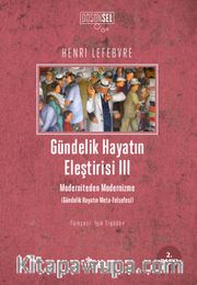Gündelik Hayatın Eleştirisi III <br /> Moderniteden Modernizme (Gündelik Hayatın Meta-Felsefesi)
