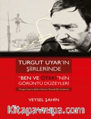 Turgut Uyar’ın  Şiirlerinde Ben ve Öteki’nin Görüntü Düzeyleri