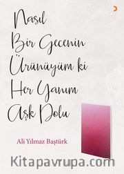 Nasıl Bir Gecenin Ürünüyüm ki Her Yanım Aşk Dolu