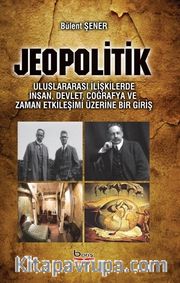 Jeopolitik <br /> Uluslararası İlişkilerde İnsan, Devlet, Coğrafya ve Zaman Etkileşimi Üzerine Bir Giriş
