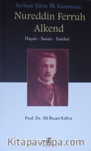Serbest Şiirin İlk Kuramcısı: Nureddin Ferruh Alkend <br /> Hayatı Sanatı Eserleri