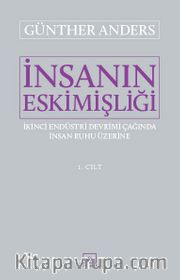 İnsanın Eskimişliği 1. Cilt <br /> İkinci Endüstri Devrimi Çağında İnsan Ruhu Üzerine