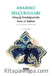 Anadolu Selçukluları <br /> Ortaçağ Ortadoğusu’nda Saray ve Toplum