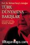 Türk Dünyasına Bakışlar: Mehmet Saray'a Armağan
