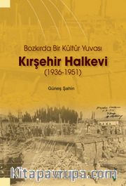 Bozkırda Bir Kültür Yuvası Kırşehir Halkevi (1936-1951)