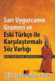 Sarı Uygurcanın Grameri ve Eski Türkçe ile Karşılaştırmalı Söz Varlığı