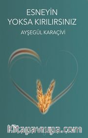 Esneyin Yoksa Kırılırsınız