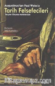 Augustinus'tan Paul Weiss'a Tarih Felsefecileri <br /> Seçme Okuma Metinleriyle