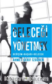 Geleceği Yönetmek <br /> Değişim Başarı Gelecek