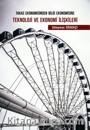 Takas Ekonomisinden Bilgi Ekonomisine Teknoloji ve Ekonomi İlişkileri