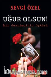 Uğur Olsun! <br /> Bir Devrimcinin Öyküsü