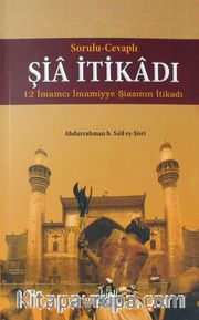 Sorulu-Cevaplı Şia İtikadı <br /> 12 İmamcı İmamiyye Şiasının İtikadı