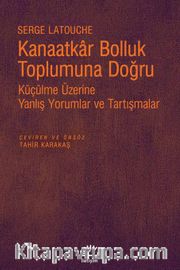 Kanaatkar Bolluk Toplumuna Doğru <br /> Küçülme Üzerine Yanlış Yorumlar ve Tartışmalar