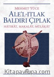 Ale'l-Itlak Baldırı Çıplak <br /> Hatırat, Makalat, Mülakat