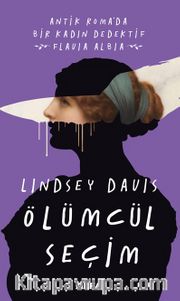Ölümcül Seçim <br /> Antik Roma’da Bir Kadın Dedektif Flavia Albia