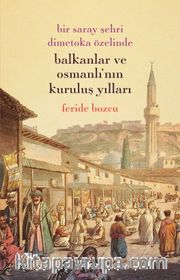 Bir Saray Şehri Dimetoka Özelinde Balkanlar ve Osmanlı'nın Kuruluş Yıllar