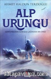 Alp Urungu <br /> Göktürklerin  Kuruluş Çağından Bir Öykü
