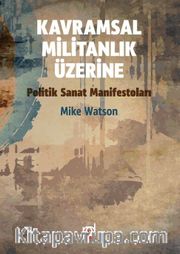 Politik Sanat Manifestoları <br /> Kavramsal Militanlık Üzerine 