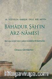 18.Yüzyılda Karışık Dilli Bir Metin <br /> Bahadur Şah'ın Arz-Namesi