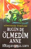 Bugün de Ölmedim Anne / Güneydoğu Öyküleri